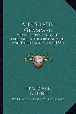 Ahn's Latin Grammar: With References To The Exe... 1164561553 Book Cover