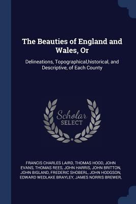 The Beauties of England and Wales, Or: Delineat... 1376639963 Book Cover