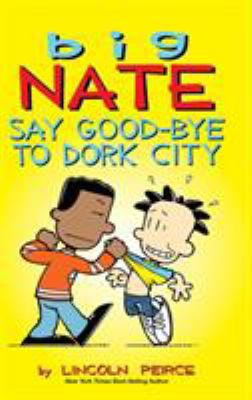 Big Nate: Say Good-bye to Dork City 1449474012 Book Cover