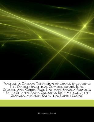 Articles on Portland, Oregon Television Anchors, Including : Bill o'reilly (political Commentator), John Stossel, Ann Curry, Paul Linnman, Shauna Parso