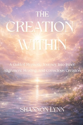 The Creation Within: A Guided Hypnotic Journey ... B0GDFQCGKD Book Cover