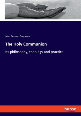 The Holy Communion: Its philosophy, theology an... 3348116813 Book Cover