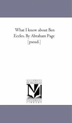 What I Know About Ben Eccles. by Abraham Page [... 1425544045 Book Cover
