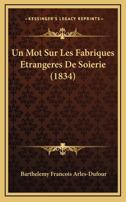 Un Mot Sur Les Fabriques Etrangeres De Soierie ... [French] 1167780086 Book Cover