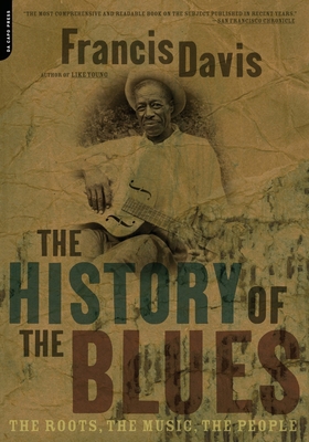 The History of the Blues: The Roots, the Music,... 0306812967 Book Cover