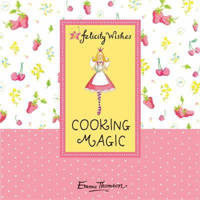 Cooking Magic (Emma Thomson's Felicity Wishes) 0340989416 Book Cover