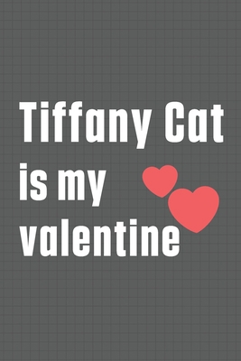 Tiffany Cat is my valentine: For Tiffany Cat Fans B084DGDS5G Book Cover