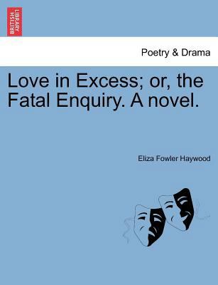 Love in Excess; Or, the Fatal Enquiry. a Novel. 1241242046 Book Cover