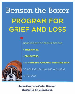 Benson the Boxer Program for Grief and Loss: Neuroscientific Resources for Therapists, Educators, and Parents Working with Children to Achieve Healing and Wellness After Loss 0393712990 Book Cover