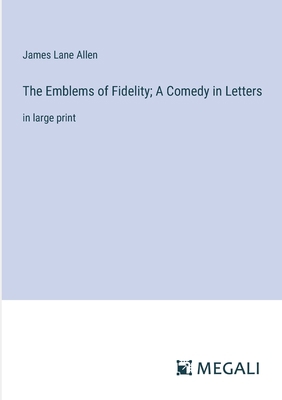 The Emblems of Fidelity; A Comedy in Letters: i... 3387071604 Book Cover