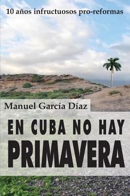 En Cuba no hay primavera: Diez años infructuoso... [Spanish] 1495443094 Book Cover