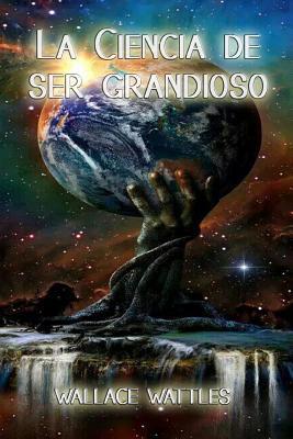 La ciencia de ser grandioso (Spanish Edition) [Spanish] 1094911828 Book Cover