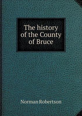 The history of the County of Bruce 5519009104 Book Cover