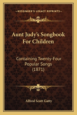 Aunt Judy's Songbook For Children: Containing T... 1164582380 Book Cover