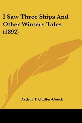 I Saw Three Ships And Other Winters Tales (1892) 0548794286 Book Cover