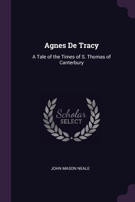 Agnes De Tracy: A Tale of the Times of S. Thoma... 1377342484 Book Cover
