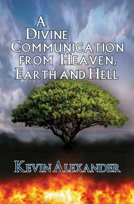 Paperback Divine Communication of Heaven, Earth, and Hell : A Message to the Globe from the True and Living God Regarding the End-Times Book
