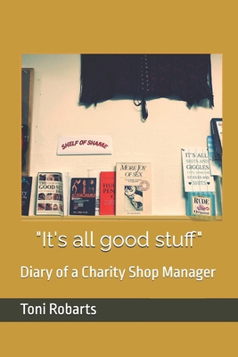 "It's all good stuff": Diary of a Charity Shop ... B0DPT8K3SX Book Cover