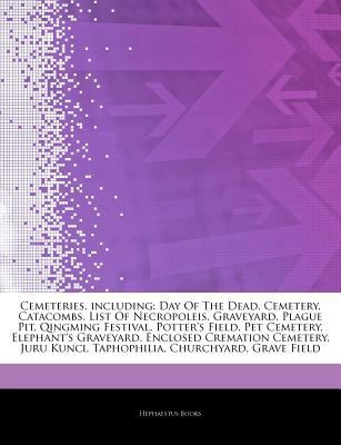 Articles on Cemeteries, Including : Day of the Dead, Cemetery, Catacombs, List of Necropoleis, Graveyard, Plague Pit, Qingming Festival, Potter's Field