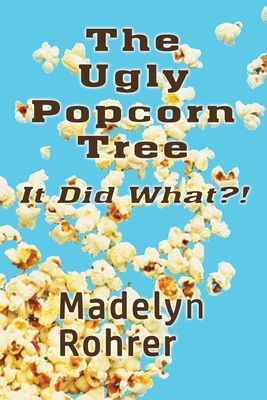The Ugly Popcorn Tree: It Did What?! 0692083537 Book Cover