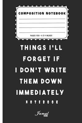 Things I'll Forget If I Don't Write Them Down Immediately Notebook: Lined Notebook / Journal Gift, 110 Pages, 6x9, Soft Cover, Matte Finish