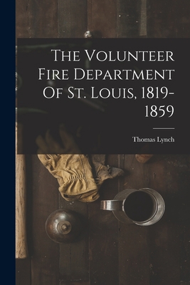 The Volunteer Fire Department Of St. Louis, 181... 1016634501 Book Cover