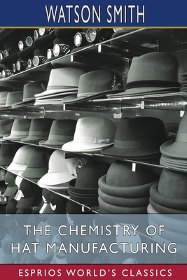 The Chemistry of Hat Manufacturing (Esprios Cla... 100667067X Book Cover