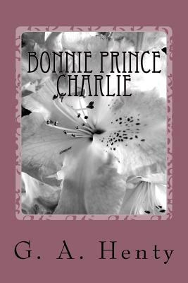 Bonnie Prince Charlie: A Tale of Fontenoy and C... 1986933660 Book Cover