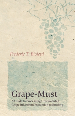 Grape-Must - A Guide to Processing Unfermented ... 1528713176 Book Cover