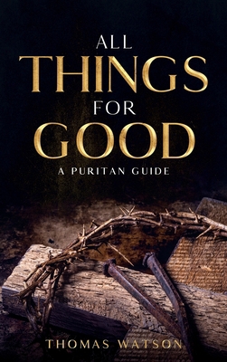 All Things for Good: A Puritan Guide 1956527044 Book Cover