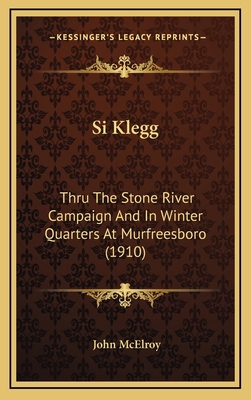 Si Klegg: Thru the Stone River Campaign and in ... 1164308408 Book Cover