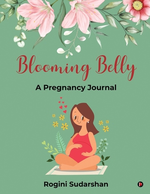 Blooming Belly: A Pregnancy Journal B0CJ897FKS Book Cover