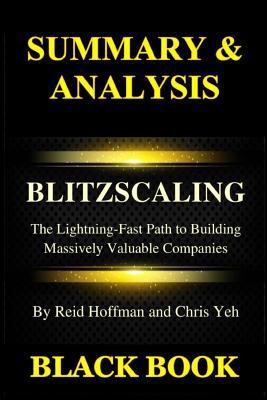 Paperback Summary & Analysis: Blitz-Scaling by Reid Hoffman and Chris Yeh: The Lightning-Fast Path to Building Massively Valuable Companies Book