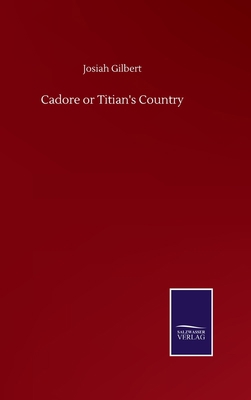 Cadore or Titian's Country 3846057290 Book Cover