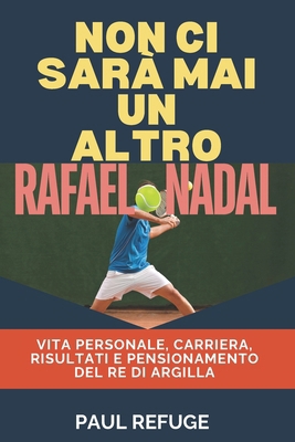 Non Ci Sarà Mai un Altro Rafael Nadal: Vita per... [Italian] B0DR4D85B5 Book Cover