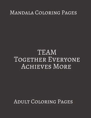 Mandala Coloring Pages TEAM Together Everyone Achieves More: Adult Coloring books. Stress Relieving Coloring Pages. Gifts For Team. B088BJD2JC Book Cover