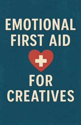 Emotional First Aid for Creatives B0GBKQP78R Book Cover