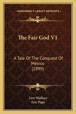 The Fair God V1: A Tale Of The Conquest Of Mexi... 1163951919 Book Cover