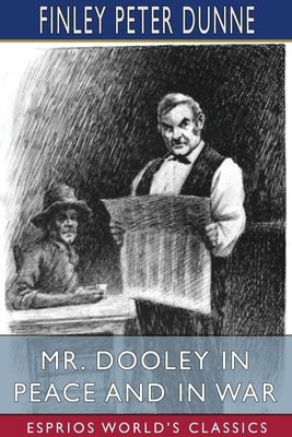 Mr. Dooley in Peace and in War (Esprios Classics) 1034436368 Book Cover