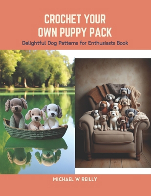 Crochet Your Own Puppy Pack: Delightful Dog Pat... B0CS6W77WD Book Cover