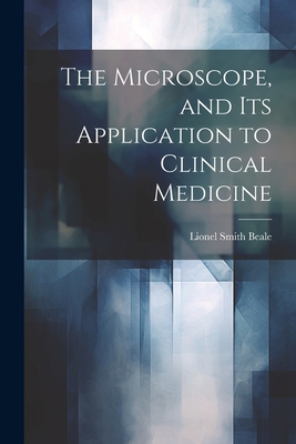 The Microscope, and Its Application to Clinical... 1022518453 Book Cover