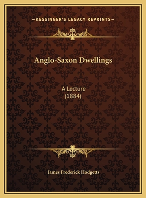 Anglo-Saxon Dwellings: A Lecture (1884) 1169494870 Book Cover