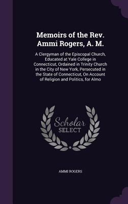 Memoirs of the Rev. Ammi Rogers, A. M.: A Clerg... 135702830X Book Cover