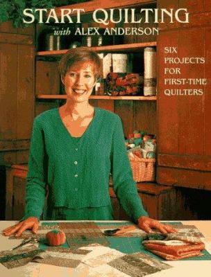 Start Quilting with Alex Anderson: Six Projects... 1571200290 Book Cover