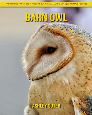 Barn Owl: Fascinating Facts and Photos about These Amazing & Unique Animals for Kids