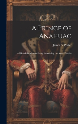 A Prince of Anahuac: A Histori-traditional Stor... 1019809019 Book Cover