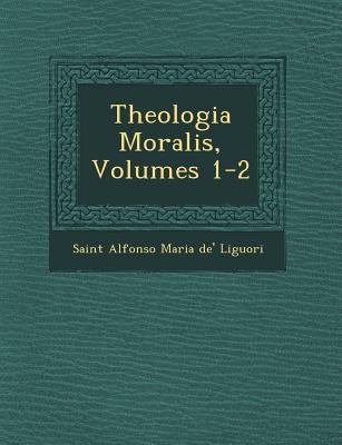 Theologia Moralis, Volumes 1-2 [Latin] 1249936772 Book Cover