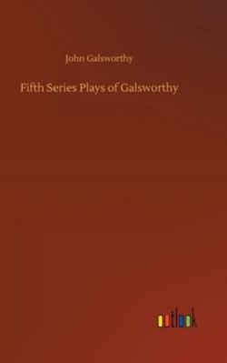 Fifth Series Plays of Galsworthy 3752355506 Book Cover
