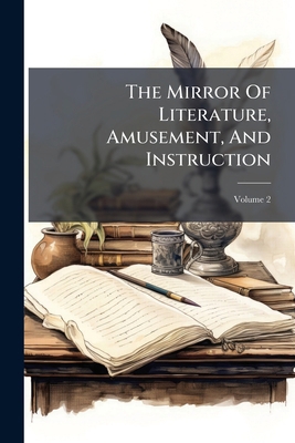 The Mirror Of Literature, Amusement, And Instru... 1276351739 Book Cover