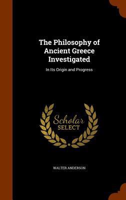 The Philosophy of Ancient Greece Investigated: ... 1345558066 Book Cover